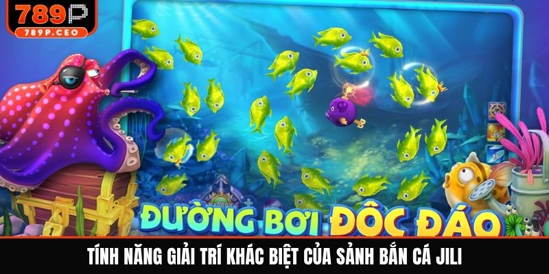 Tính năng giải trí khác biệt của sảnh bắn cá JILI