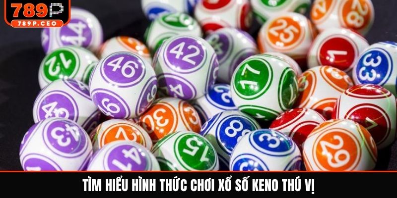 Tìm hiểu hình thức chơi xổ số Keno thú vị