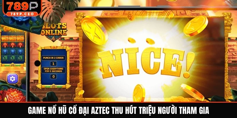 Game nổ hũ cổ đại Aztec thu hút triệu người tham gia