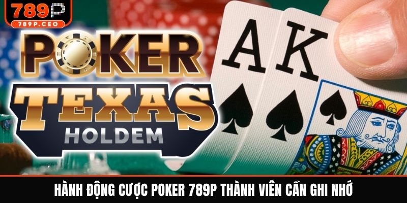 Hành động cược Poker 789P thành viên cần ghi nhớ