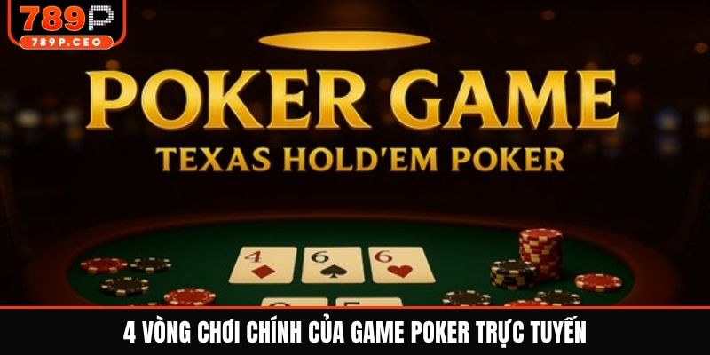 4 vòng chơi chính của game Poker trực tuyến